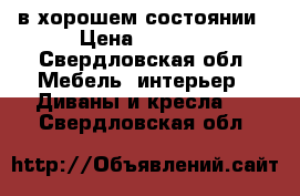 в хорошем состоянии › Цена ­ 3 000 - Свердловская обл. Мебель, интерьер » Диваны и кресла   . Свердловская обл.